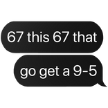 67 this 67 that go get a 9-5 six seven text