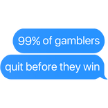 99% of gamblers quit before they win text