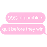 99% of gamblers quit before they win text