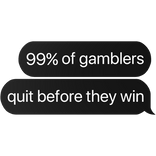 99% of gamblers quit before they win text