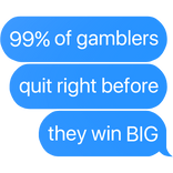 99% of gamblers quit right before they win text