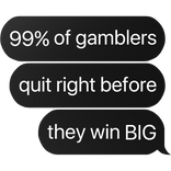 99% of gamblers quit right before they win text