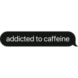 addicted to caffeine coffee text bubble