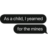 As a child, I yearned for the mines text bubble