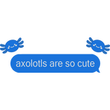 Axolotls are so cute Text