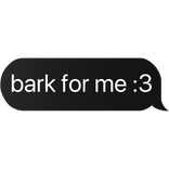 bark for me :3 text