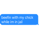 beefin with my chick while i’m in jail