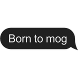 Born to mog text