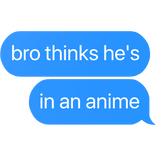 bro thinks he's in an anime text