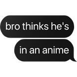 bro thinks he's in an anime text