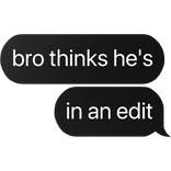 bro thinks he's in an edit text