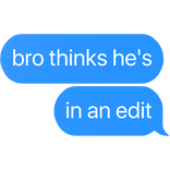 bro thinks he's in an edit text