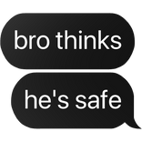 bro thinks he's safe text