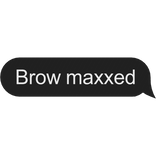 Brow maxxed text