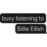 busy listening to Billie Eilish text bubble