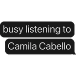 busy listening to Camila Cabello text bubble