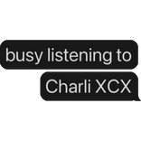 busy listening to Charli XCX text bubble