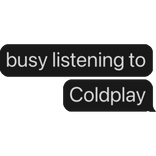 busy listening to Coldplay text bubble
