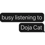 busy listening to Doja Cat text bubble