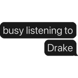 busy listening to Drake text bubble