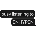 busy listening to ENHYPHEN text bubble