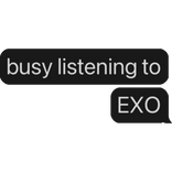 busy listening to EXO text bubble