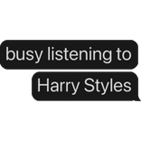 busy listening to Harry Styles text bubble