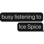 busy listening to Ice Spice text bubble