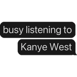 busy listening to Kanye West text bubble