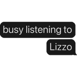 busy listening to Lizzo text bubble