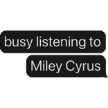 busy listening to Miley Cyrus text bubble
