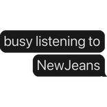 busy listening to NewJeans text bubble