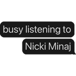 busy listening to Nicki Minaj text bubble