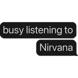 busy listening to Nirvana text bubble