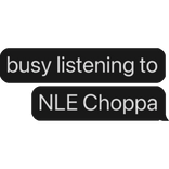 busy listening to NLE Choppa text bubble