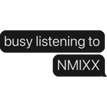 busy listening to NMIXX text bubble