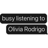 busy listening to Olivia Rodrigo text bubble