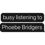 busy listening to Phoebe Bridgers text bubble