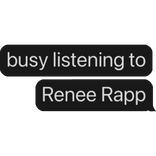 busy listening to Renee Rapp text bubble