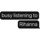 busy listening to Rihanna text bubble