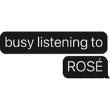 busy listening to ROSÉ text bubble