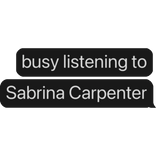 busy listening to Sabrina Carpenter text bubble
