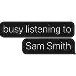 busy listening to Sam Smith text bubble