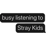 busy listening to Stray Kids text bubble