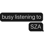 busy listening to SZA text bubble