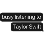 busy listening to Taylor Swift text bubble