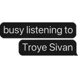busy listening to Troye Sivan text bubble