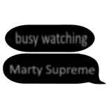 busy watching marty supreme text bubble chat