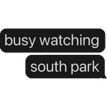 busy watching south park text bubble
