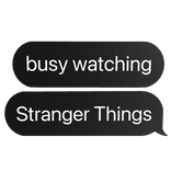 busy watching stranger things text